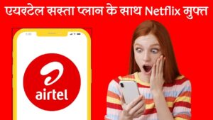 Airtel ग्राहकों की बल्ले-बल्ले: एयरटेल के सबसे सस्ता प्लान के साथ में मिलेगा Netflix फ्री